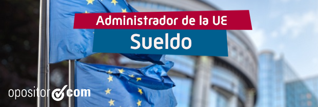 ¿Cuál es el sueldo de un Administrador de la Unión Europea?