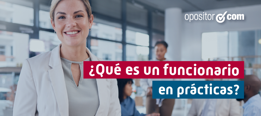 ¿Qué es un funcionario en prácticas?